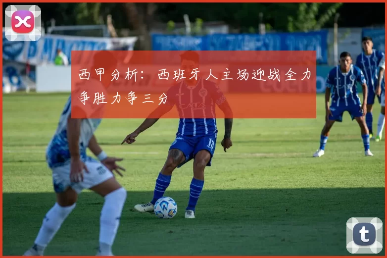 西甲分析：西班牙人主场迎战全力争胜力争三分